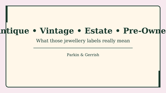 Antique, Vintage, Estate, Pre-Owned: what all those labels really mean (and how to read them with confidence) - Parkin and Gerrish
